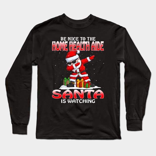 Be Nice To The Home Health Aide Santa is Watching Long Sleeve T-Shirt by intelus